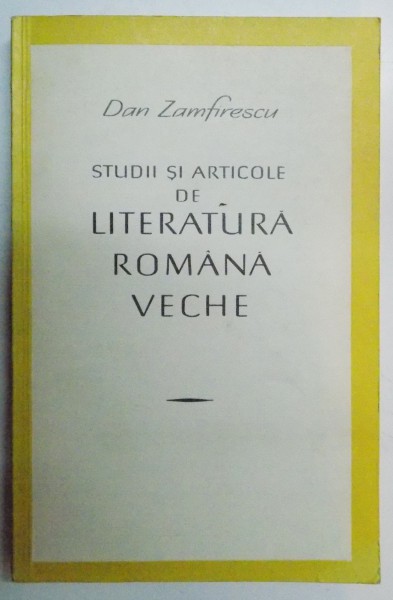 STUDII SI ARTICOLE DE LITERATURA ROMANA VECHE de DAN ZAMFIRESCU , 1967
