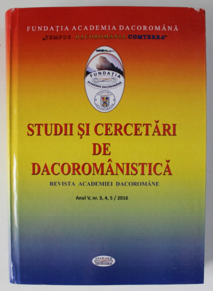 STUDII SI CERCETARI DE DACOROMANISTICA , REVISTA ACADEMIEI DACOROMANE , ANUL V, NR.3, 4, 5 / 2016