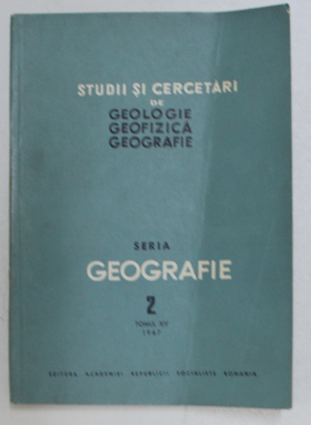 STUDII SI CERCETARI DE GEOLOGIE , GEOFIZICA , GEOGRAFIE , SERIA GEOGRAFIE 2 , TOMUL XIV , 1967