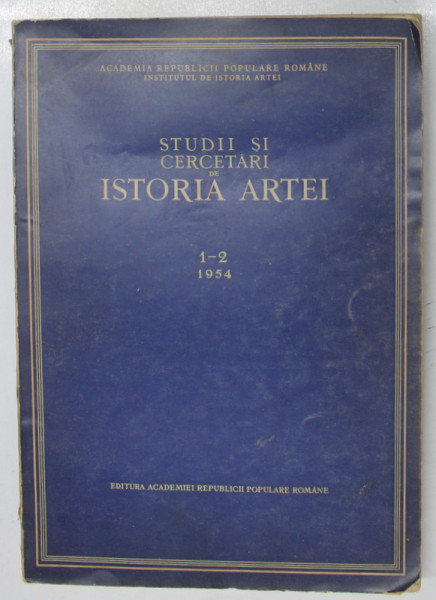 STUDII SI CERCETARI DE ISTORIA ARTEI , redactor responsabil GEORGE OPRESCU  , NR. 1-2 / 1954 , COTOR UZAT