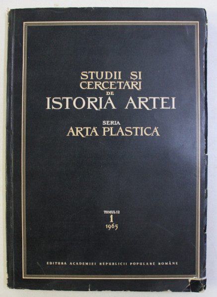STUDII SI CERCETARI DE ISTORIA ARTEI , SERIA ARTA PLASTICA TOM. 12  NR. 1 , 1965