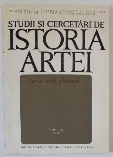STUDII SI CERCETARI DE ISTORIA ARTEI , SERIA ARTA PLASTICA , TOMUL 33 , 1986