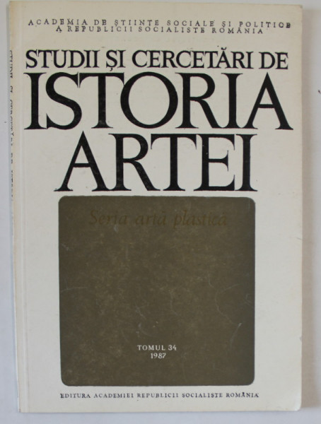 STUDII SI CERCETARI DE ISTORIA ARTEI , SERIA ARTA PLASTICA , TOMUL 34 , 1987