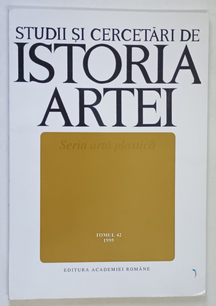 STUDII SI CERCETARI DE ISTORIA ARTEI , SERIA ARTA PLASTICA , TOMUL 42 , 1995
