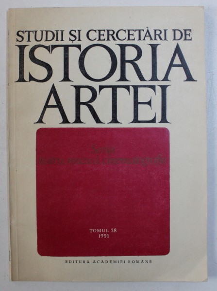 STUDII SI CERCETARI DE ISTORIA ARTEI , SERIA TEATRU , MUZICA , CINEMATOGRAFIE , TOMUL 38 , 1991