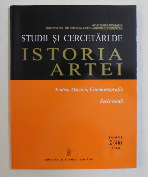 STUDII SI CERCETARI DE ISTORIA ARTEI  - TEATRU , MUZICA , CINEMATOGRAFIE  - REVISTA , SERIE NOUA , TOMUL 2 ( 46 )  , 2008