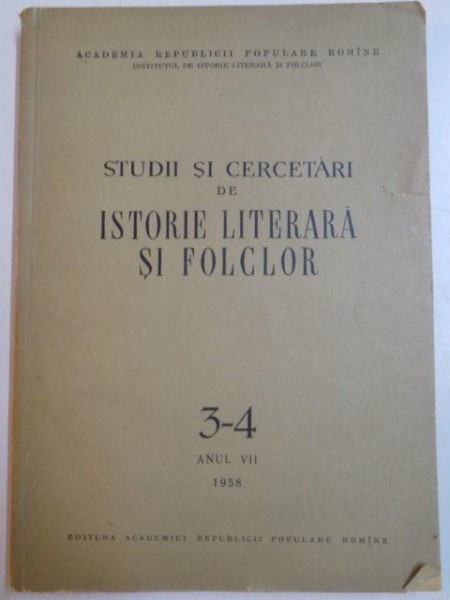 STUDII SI CERCETARI DE ISTORIE LITERARA SI FOLCLOR , VOL 3 - 4 , ANUL VII , 1958