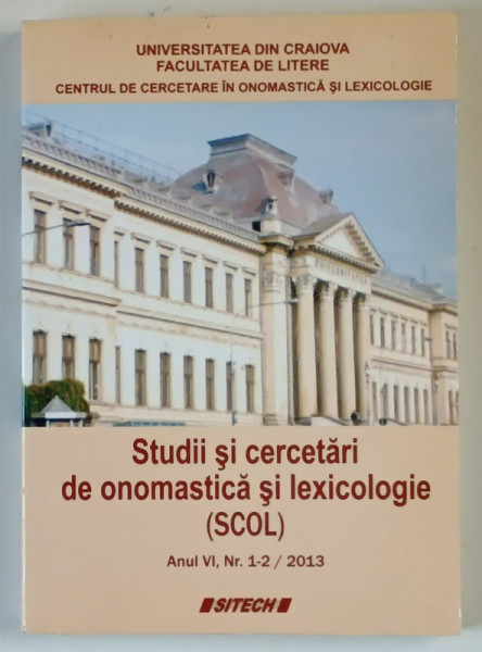 STUDII SI CERCETARI DE ONOMASTICA SI LEXICOLOGIE ( SCOL ) , ANUL VI , NUMERELE 1- 2 , 2013