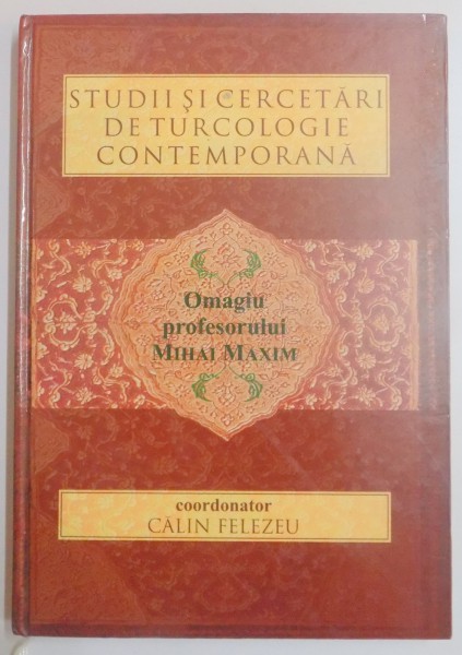 STUDII SI CERCETARI DE TURCOLOGIE CONTEMPORANA , OMAGIU PROFESORULUI MIHAI MAXIM , 2004