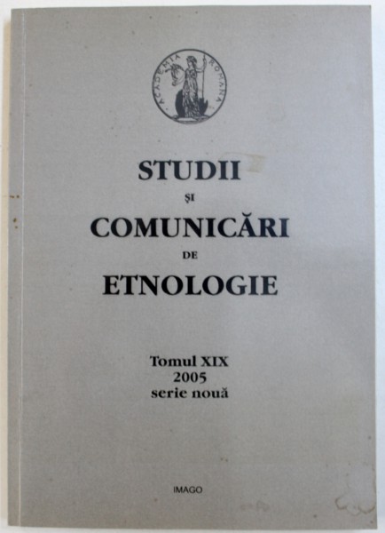 STUDII SI COMUNICARI DE ETNOLOGIE , TOMUL XIX , SERIE NOUA , 2005