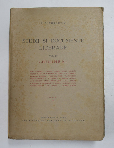STUDII SI DOCUMENTE LITERARE , VOLUMUL IV - JUNIMEA de I. E . TOROUTIU , 1933