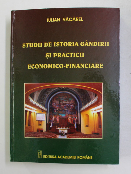 STUDII SI ISTORIA GANDIRII SI PRACTICII ECONOMICO - FINANCIARE de IULIAN VACAREL , 2008