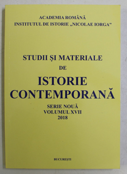 STUDII SI MATERIALE DE ISTORIE CONTEMPORANA , VOLUMUL XVII , SERIE NOUA , 2018