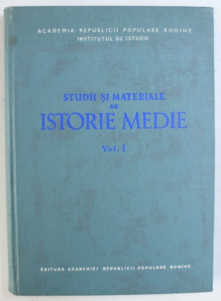 STUDII SI MATERIALE DE ISTORIE MEDIE , VOL. I , redactor responsabil BARBU T . CAMPINA , 1956