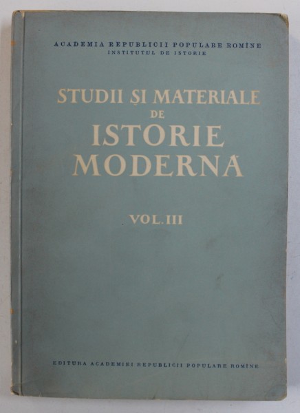 STUDII SI MATERIALE DE ISTORIE MODERNA , VOL. III , de ANDREI OTETEA ...TRAIAN LUNGU , 1963