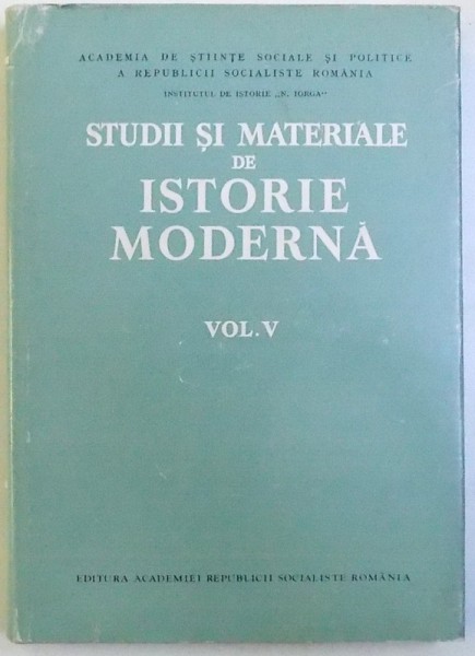 STUDII SI MATERIALE DE ISTORIE MODERNA VOL. V , redactori responasbili N. ADANILOAIE si DAN BERINDEI , 1975