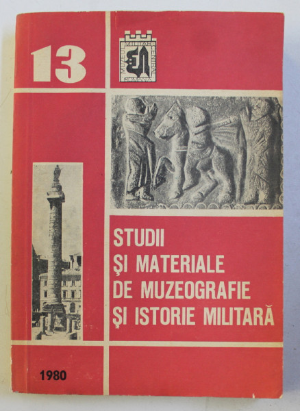 STUDII SI MATERIALE DE MUZEOGRAFIE SI ISTORIE MILITARA , NR . 13 / 1980
