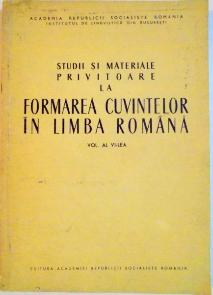 STUDII SI MATERIALE PRIVITOARE LA FORMAREA CUVINTELOR IN LIMBA ROMANA , VOL AL VI-LEA , 1972