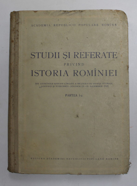 STUDII SI REFERATE PRIVIND ISTORIA ROMANIEI , PARTEA I-a , 1954 * COPERTA UZATA
