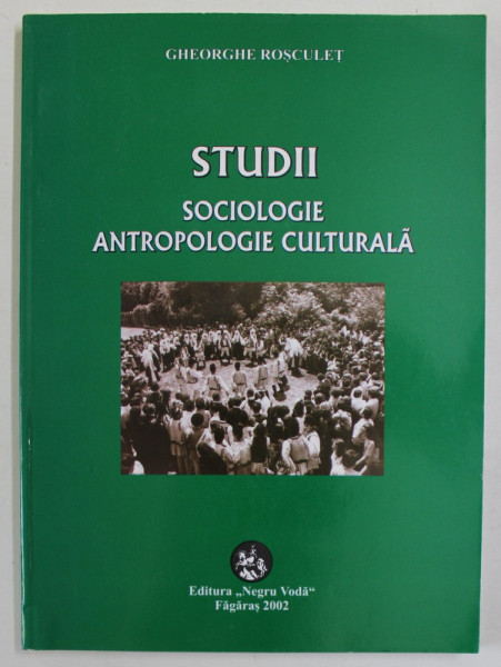 STUDII , SOCIOLOGIE SI ANTROPOLOGIE CULTURALA de GHEORGHE ROSCULET , 2002 , DEDICATIE *