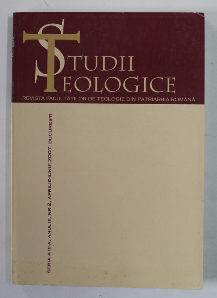 STUDII TEOLOGICE , REVISTA FACULTATILOR DE TEOLOGIE DIN PATRIARHIA ROMANA , ANUL III , NR. 2 , APRILIE - IUNIE  , 2007