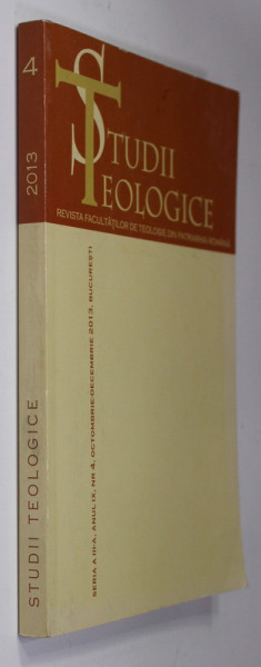 STUDII TEOLOGICE - REVISTA FACULTATILOR DE TEOLOGIE DIN PATRIARHIA ROMANA , ANUL IX , NR. 4 , OCT. - DEC .  2013