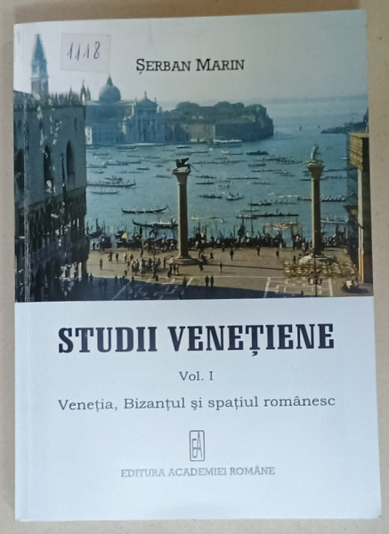 STUDII VENETIENE , VOLUMUL I : VENETIA , BIZANTUL SI SPATIUL ROMANESC de SERBAN  MARIN , 2008, DEDICATIE *