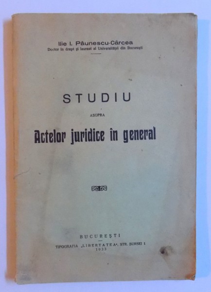 STUDIU ASUPRA ACTELOR JURIDICE IN GENERAL de ILIE I. PAUNESCU - CARCEA , 1933