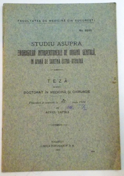 STUDIU ASUPRA EMORAGIILOR INTRAPERITOANEALE DE ORIGINA GENITALA , IN AFARA DE SARCINA EXTRA-UTERINA , TEZA PENTRU DOCTORAT IN MEDICINA SI CHIRURGIE , 1924