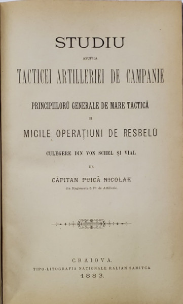 STUDIU ASUPRA TACTICEI ARTILERIEI DE CAMPANIE , PRINCIPIILOR GENERALE DE MARE TACTICA ....de CAPITAN PUICA NICOLAE , 1883