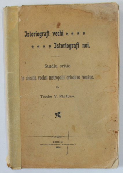 STUDIU CRITIC IN CHESTIA VECHEI METROPOLII ORTODOXE ROMANE de TEODOR V. PACATIAN , 1904 , PREZINTA URME DE UZURA , COTOR LIPIT CU SCOTCH