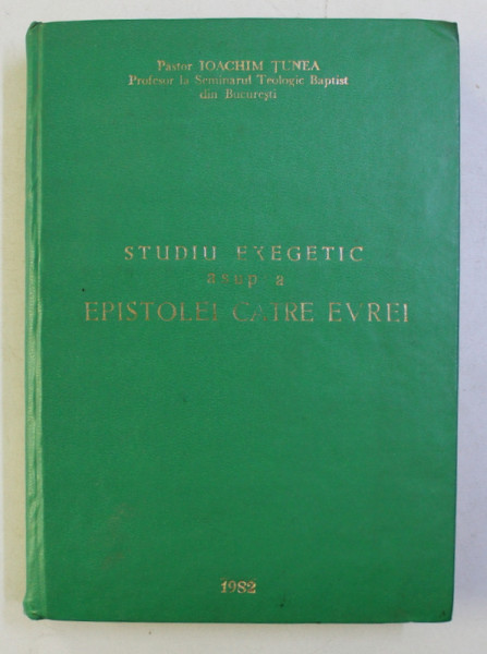 STUDIU EXEGETIC ASUPRA EPISTOLEI CATRE EVREI de Pastor IOACHIM TUNEA , 1982