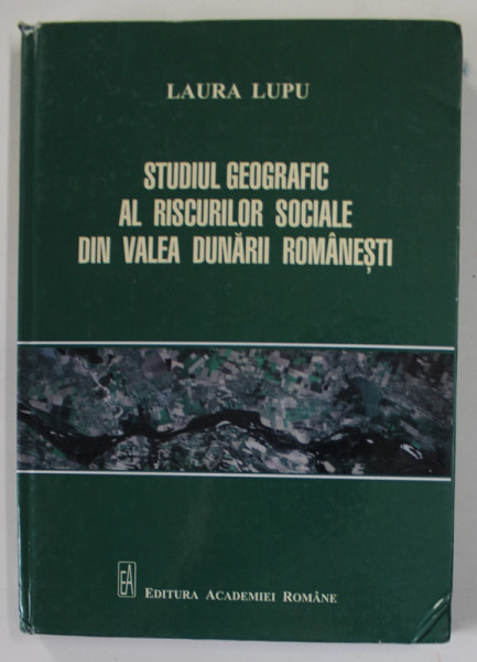 STUDIU GEOGRAFIC AL RISCURILOR SOCIALE DIN VALEA DUNARII ROMANESTI de LAURA LUPU , 2020, DEDICATIE *