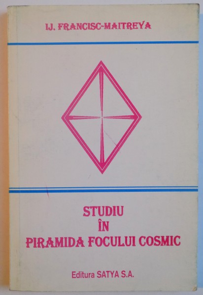 STUDIU IN PIRAMIDA FOCULUI COSMIC de LJ. FRANCISC - MATRREYA , 1997