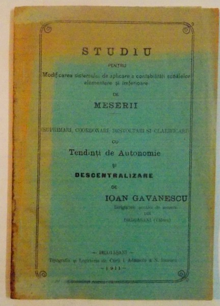 STUDIU PENTRU MODIFICAREA SISTEMULUI DE APLICARE A CONTABILITATII SCOALELOR ELEMENTARE SI INFERIOARE DE MESERII de IOAN GAVANESCU , 1911