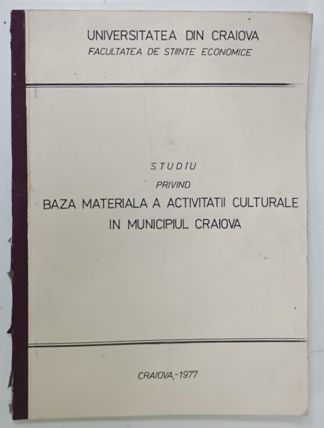 STUDIU PRIVIND BAZA MATERIALA A ACTIVITATII CULTURALE IN MUNICIPIUL CRAIOVA , FACULTATEA DE STIINTE ECONOMICE , UNIVERSITATEA DIN CRAIOVA  1977