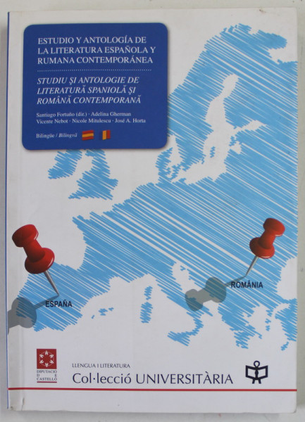 STUDIU SI ANTOLOGIE DE LITERATURA SPANIOLA SI ROMANA CONTEMPORANA de SANTIAGO  FORTUNO ..JOSE A. HORTA , EDITIE IN ROMANA SI SPANIOLA , 2007