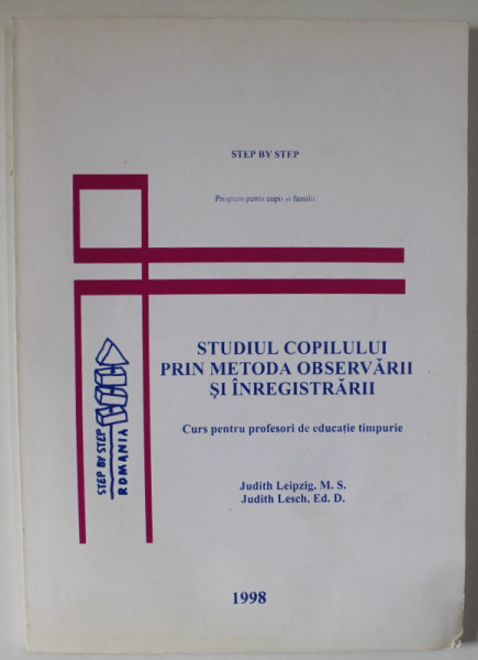 STUDIUL COPILULUI PRIN METODA OBSERVARII SI INREGISTRARII , CURS PENTRU PROFESORI DE EDUCATIE TIMPURIE de JUDITH LEIPZIG si JUDITH LESCH , 1997