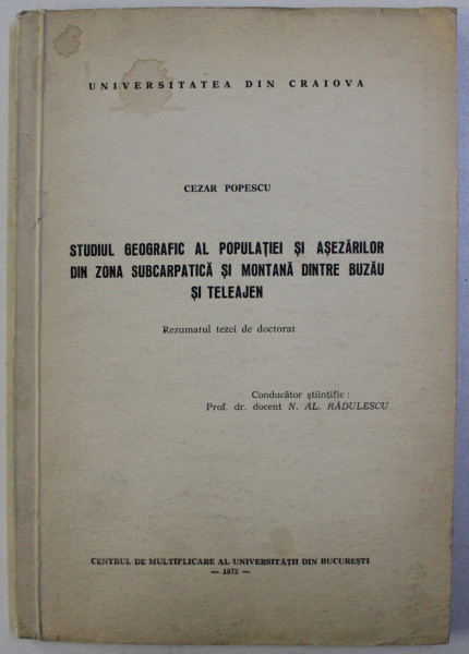 STUDIUL GEOGRAFIC AL POPULATIEI SI ASEZARILOR DIN ZONA SUBCARPATICA SI MONTANA DINTRE BUZAU SI TELEAJEN - REZUMATUL TEZEI DE DOCTORAT - de CEZAR POPESCU , 1972