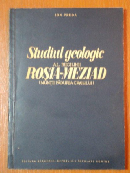 STUDIUL GEOLOGIC AL REGIUNII ROSIA MEZIAD, MUNTII PADUREA CRAIULUI de ION PREDA