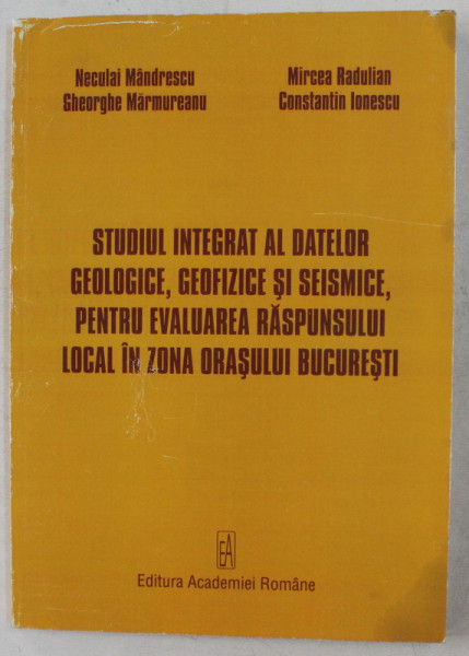 STUDIUL INTEGRAT AL DATELOR GEOLOGICE , GEOFIZICE SI SEISMICE , PENTRU EVALUAREA RASPUNSULUI LOCAL IN ZONA ORASULUI BUCURESTI de NECULAI MANDRESCU ...CONSTANTIN IONESCU , 2008