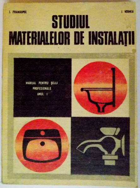 STUDIUL MATERIALELOR DE INSTALATII , MANUAL PENTRU SCOLI PROFESIONALE , ANUL I de I. FRANGOPOL , I. VOINEA , 1971