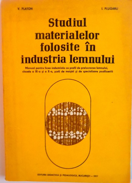 STUDIUL MATERIALELOR FOLOSITE IN INDUSTRIA LEMNULUI de V. PLATON, I. PLUGARU, 1977