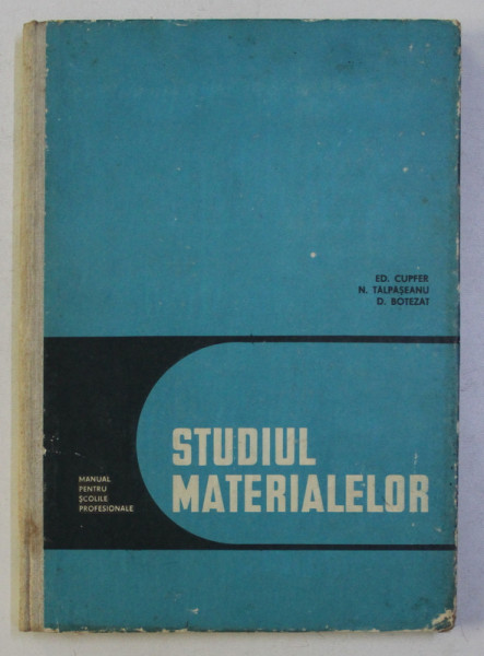STUDIUL MATERIALELOR - MANUAL PENTRU SCOLILE PROFESIONALE de ED. CUPFER ...D. BOTEZAT , 1967