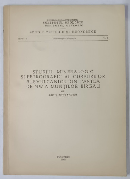 STUDIUL MINERALOGIC SI PETROGRAFIC AL CORPURILOR SUBVULCANICE DIN PARTEA DE NW A MUNTILOR BIRGAU de LIDIA MINZARARU , 1965 , DEDICATIE *
