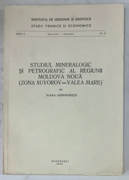 STUDIUL MINERALOGIC SI PETROGRAFIC AL REGIUNII MOLDOVA NOUA - ( ZONA SUVOROV - VALEA MARE )  de IOANA  GHEORGHITA , 1975
