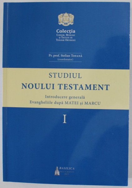 STUDIUL NOULUI  TESTAMENT , INTRODUCERE GENERALA DUPA MATEI SI MARCU , coordonator Pr. prof. STELIAN TOFANA , VOLUMUL I , 2022