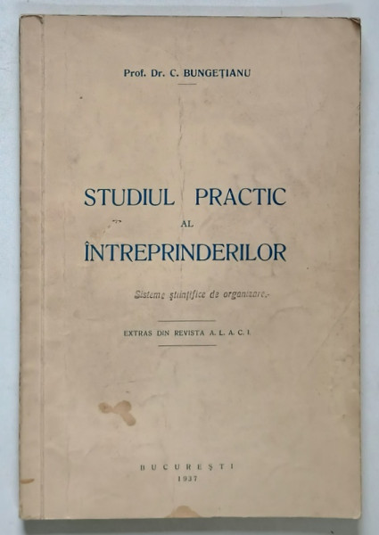STUDIUL PRACTIC AL INTREPRINDERILOR , SISTEME STIINTIFICE DE ORGANIZARE , EXTRAS de C. BUNGETIANU , 1937 *PREZINTA SUBLINIERI