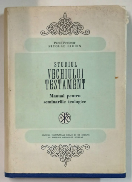 STUDIUL VECHIULUI TESTAMENT , MANUAL PENTRU SEMINARIILE TEOLOGICE de NICOLAE  CIUDIN , 1978