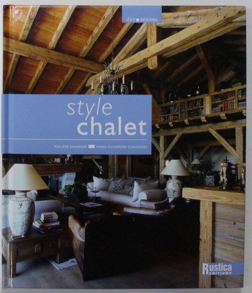 STYLE CHALET , textes de MARIE - CATHERINE CHAVAUD , photos de PHILIPPE SAHAROFF et CHRISTINE BESSON , 2005